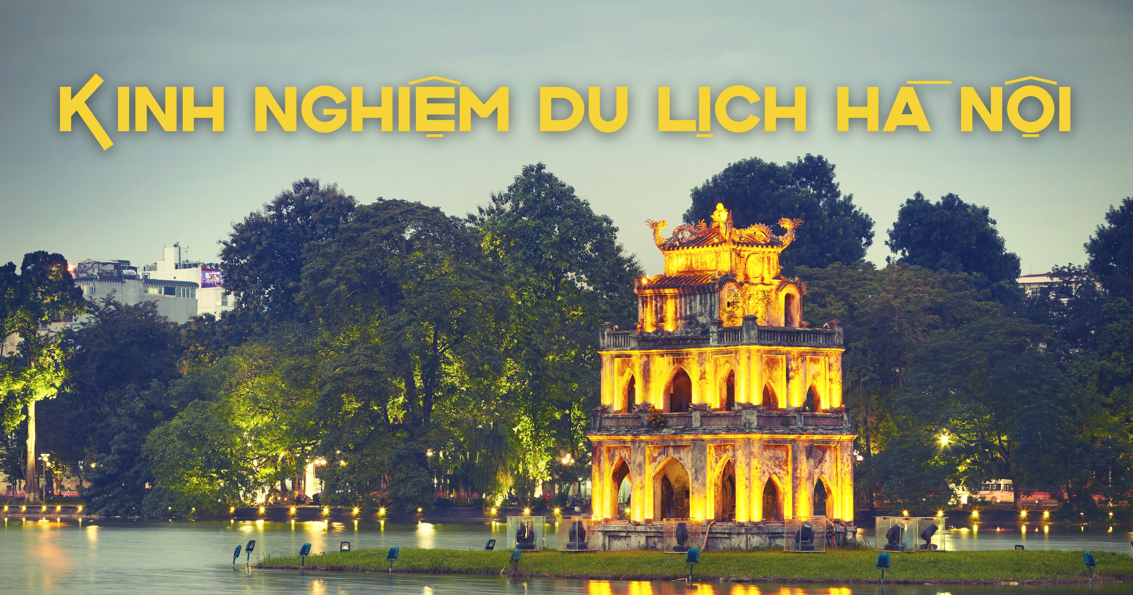 Trọn bộ kinh nghiệm du lịch Hà Nội